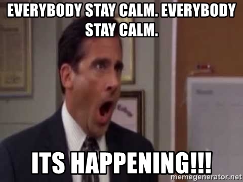 everybody-stay-calm-everybody-stay-calm-its-happening.jpg